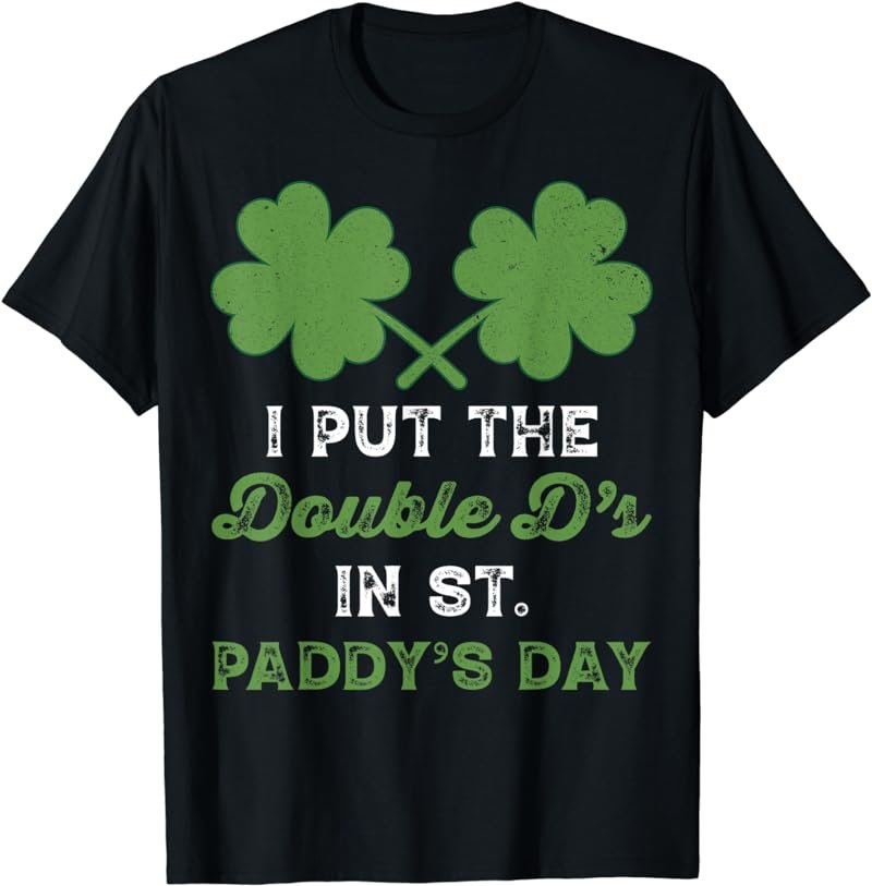 I Put The Double Ds In St Paddys Day Funny St Patricks Boobs T-Shirt