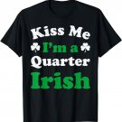 Kiss Me I'm a Quarter Irish Funny St Patrick's Day T-Shirt