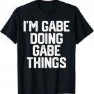 I'M GABE DOING GABE THINGS Funny Father's Day Gift Dad Men T-Shirt