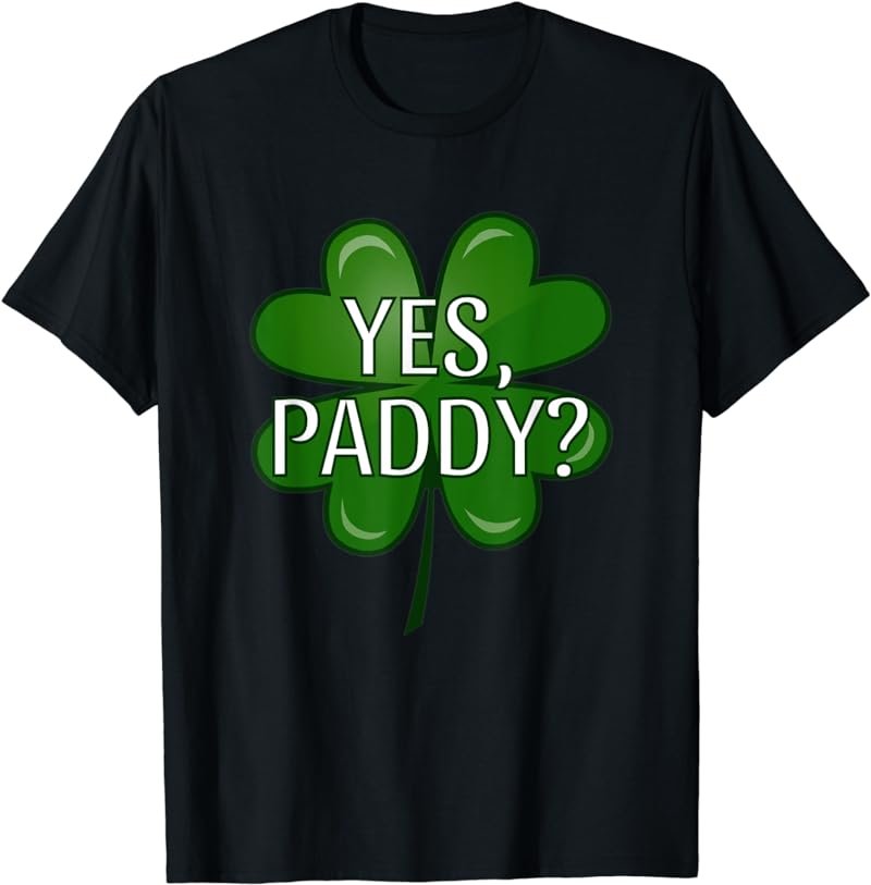 Yes Paddy Shamrock Funny St Patrick's Day Cute St Paddys Day T-Shirt