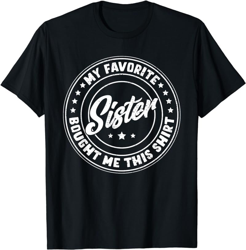 My Favorite Sister Bought Me This Shirt Funny Family T-Shirt