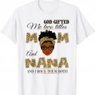God gifted me two titles mom and nana and I rock them both T-Shirt