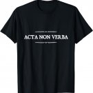 Acta non verba - Actions, not words Latin Proverb Shirt
