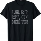 Oh, My My, Oh Hell Yes Classic Rock Song Funny T-shirt