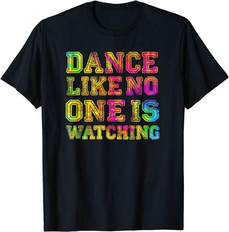Dance Like No One Is Watching - Inspirational Quote Dance T-Shirt