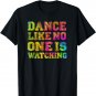 Dance Like No One Is Watching - Inspirational Quote Dance T-Shirt