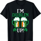 I'm Dublin Up Irish Flag St Patrick’s Day Beer Drinking Puns T-Shirt