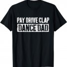 Pay Drive Clap Dance Dad T-Shirt Father's Day Shirt T-Shirt