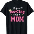 My Favorite Princess Calls Me Mom Mother's Day Mama Mommy T-Shirt
