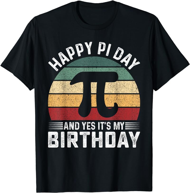 Happy Pi Day and Yes It's my Birthday Math 14 March Nerd T-Shirt