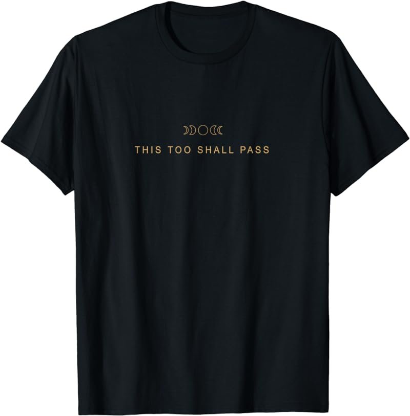 This Too Shall Pass T-Shirt