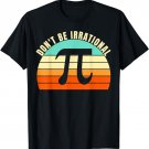 Don't Be Irrational, Symbol Pi Day Math, Happy Pi Irrational T-Shirt