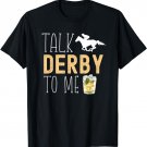 Talk Derby To Me Horse Racing Fan Funny Derby Day T-Shirt