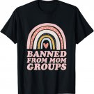 Banned From Mom Groups - Funny Mother T-Shirt