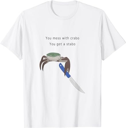 You Mess With Crabo You Get A Stabo Shirt - New Meme Tee W