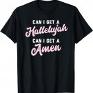Can i get a hallelujah can i get an amen T-Shirt