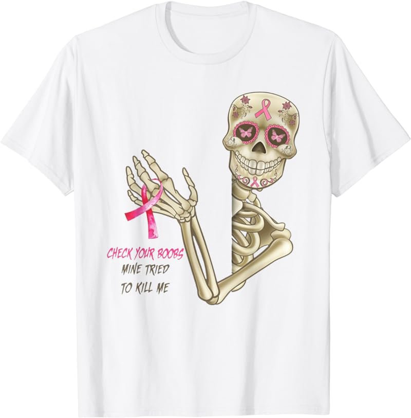 Skeleton Check Your Boobs Mine Tried To Kill Me -Skull Lover T-Shirt