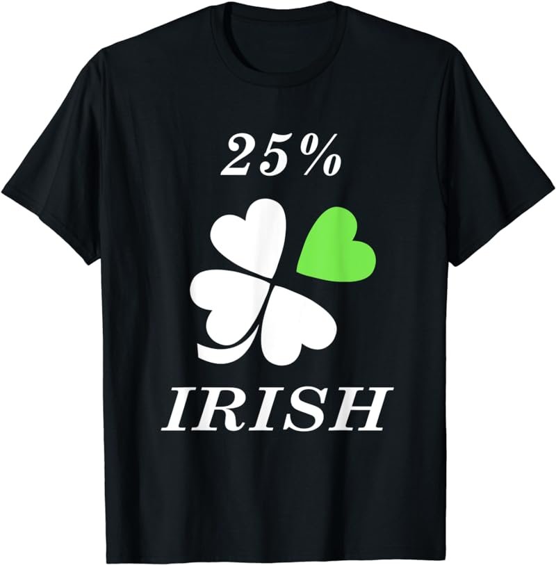 25 Percent Irish St Patricks Day Funny Shamrock One Quarter T-Shirt