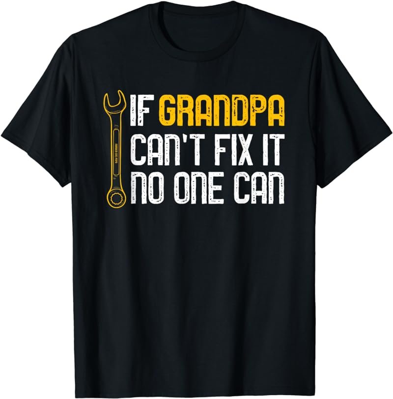 If Grandpa Cant Fix It No One Can Tee Christmas Fathers Day T-Shirt