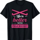 Field Hockey Shirt, Life is Better With Field Hockey Shirt