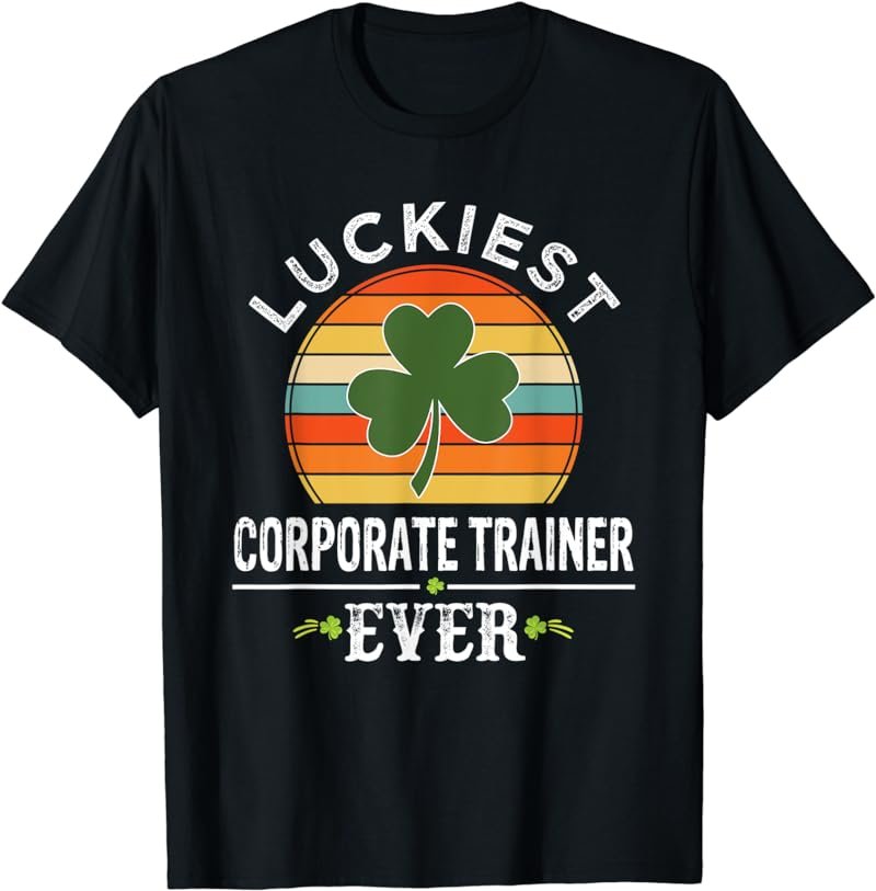 Vintage Luckiest Corporate Trainer Ever St Patricks Day Gift T-Shirt