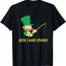 Irish I Were Fishing Funny St. Partick's Day T-Shirt Men
