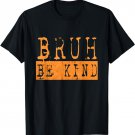 Be Kind Bruh Anti Bullying Kindness Orange Unity Day T-Shirt