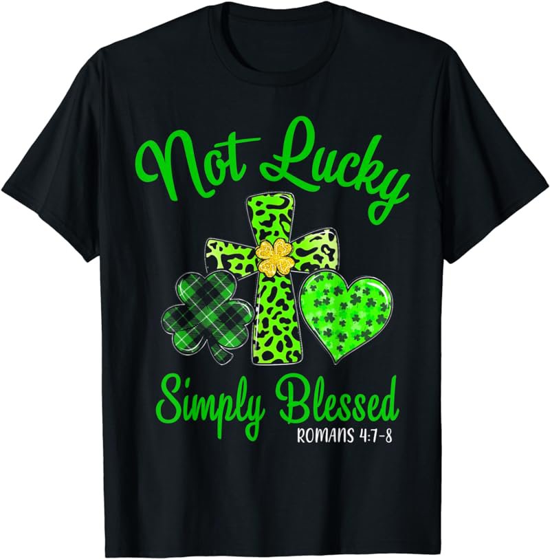 Not Lucky Simple Blessed St Patricks Day Faith Christian T-Shirt
