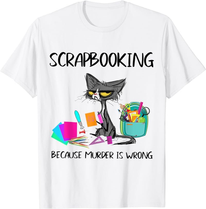 Scrapbooking Because Murder Is Wrong Funny Cat Lover T-Shirt