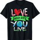 Earth Day, Climate Action - Love Where You Live (Earth) T-Shirt