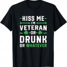 Kiss Me I'm A Veteran Or Irish Or Drunk Whatever Shirt Funny T-Shirt