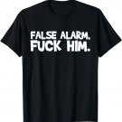 False Alarm Fuck Him Funny T shirt