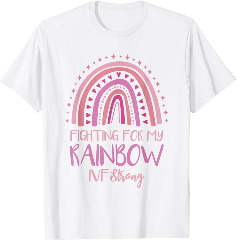 Fighting For My Rainbow IVF Strong T-Shirt