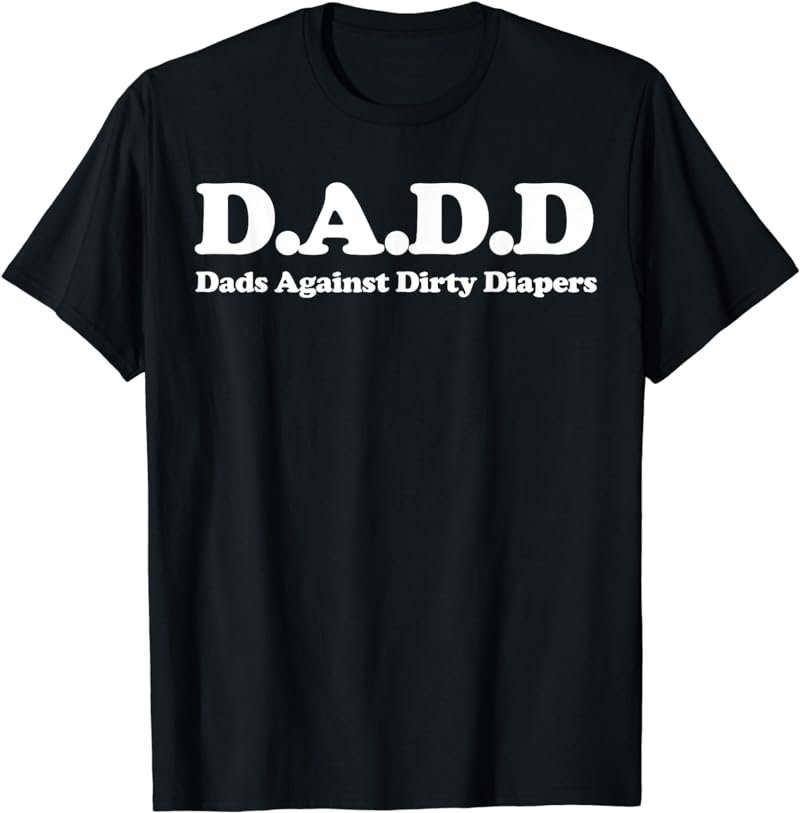 DADD tee funny Dads Against Dirty Diapers T-Shirt