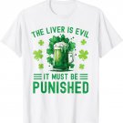 The Liver Is Evil It Must Be Punished Funny St Patricks Day T-Shirt