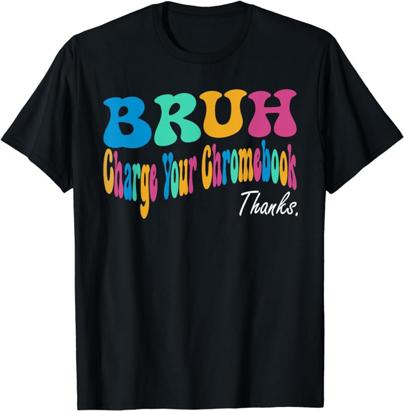 Funny Teachers Bruh Charge Your Chromebook Thanks T-Shirt