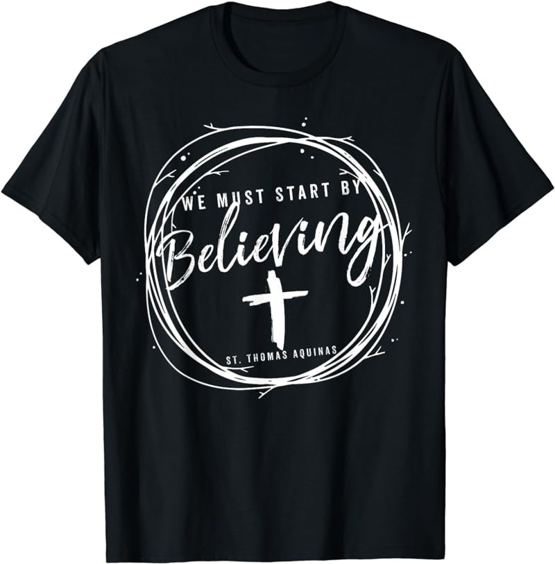 St Thomas Aquinas Start Believing Catholic Saint Quotes T-Shirt