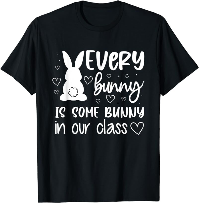 Every Bunny Is Some Bunny In Our Class Easter Day Teacher T-Shirt