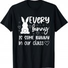 Every Bunny Is Some Bunny In Our Class Easter Day Teacher T-Shirt