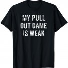 Mens My Pull Out Game Is Weak Funny Father's Day Gift T-Shirt
