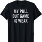 Mens My Pull Out Game Is Weak Funny Father's Day Gift T-Shirt