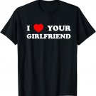 I LOVE YOUR GIRLFRIEND Funny inappropriate gift for men gag T-Shirt