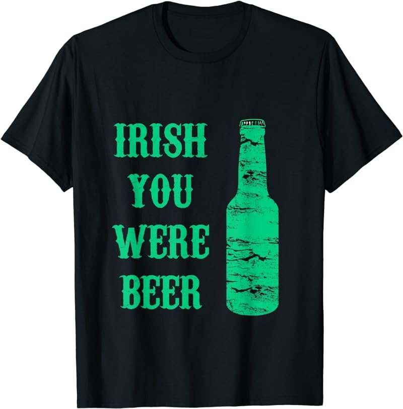 Funny St Patty's Day - Irish You Were Beer T-Shirt
