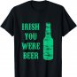 Funny St Patty's Day - Irish You Were Beer T-Shirt