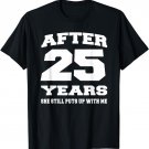 After 25 Years She Still Puts Up With Me Anniversary T-shirt