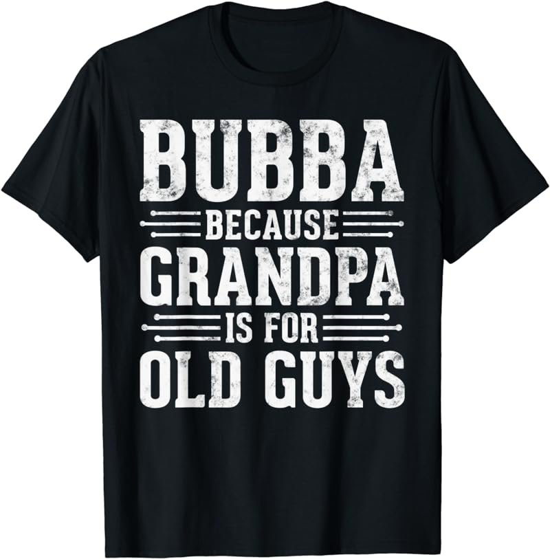 Bubba Because Grandpa is for Old Guys Funny Saying Grandpa T-Shirt