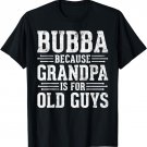 Bubba Because Grandpa is for Old Guys Funny Saying Grandpa T-Shirt