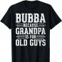 Bubba Because Grandpa is for Old Guys Funny Saying Grandpa T-Shirt