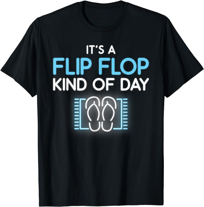 It Is a Flip Flop Kind Of Day - Flip Flops T-Shirt