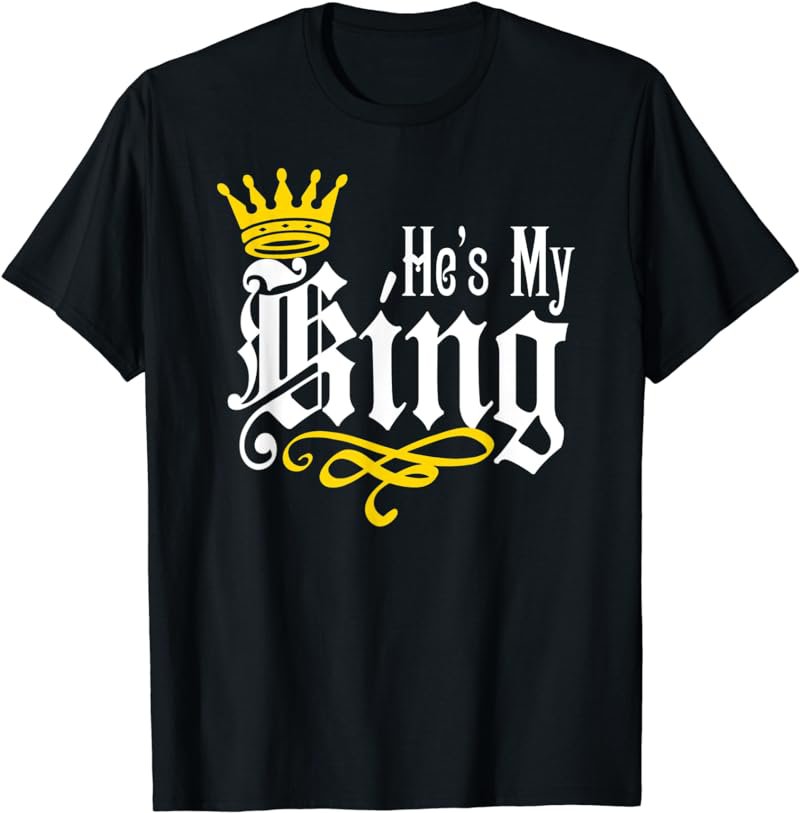 He Is My king Husband Boyfriend Fianc&Atilde;&copy; Couples Valentines T-Shirt